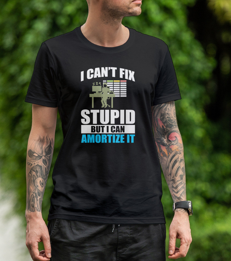 I Can't Fix Stupid But I Can Amortize It Accountant CPA T-Shirt