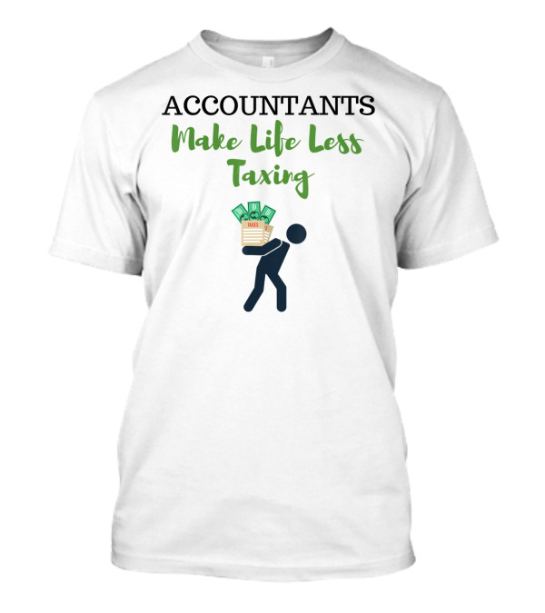 ACCOUNTANTS Make Life Less Taxing T-Shirt