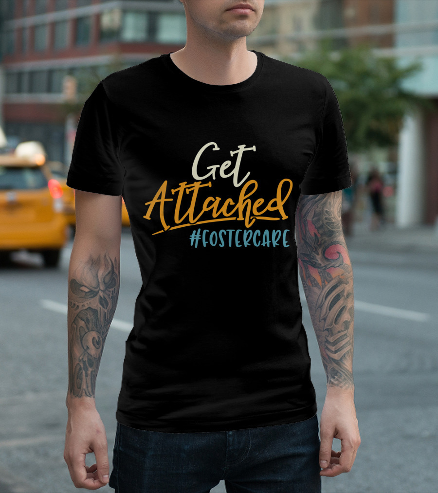 Get Attached #FosterCare T-Shirt