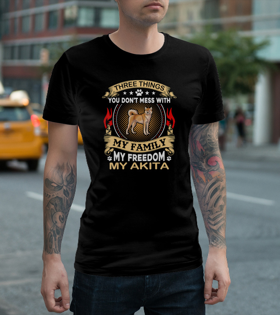 Three Things You Don’t Mess With My Family My Freedom My Akita T-Shirt