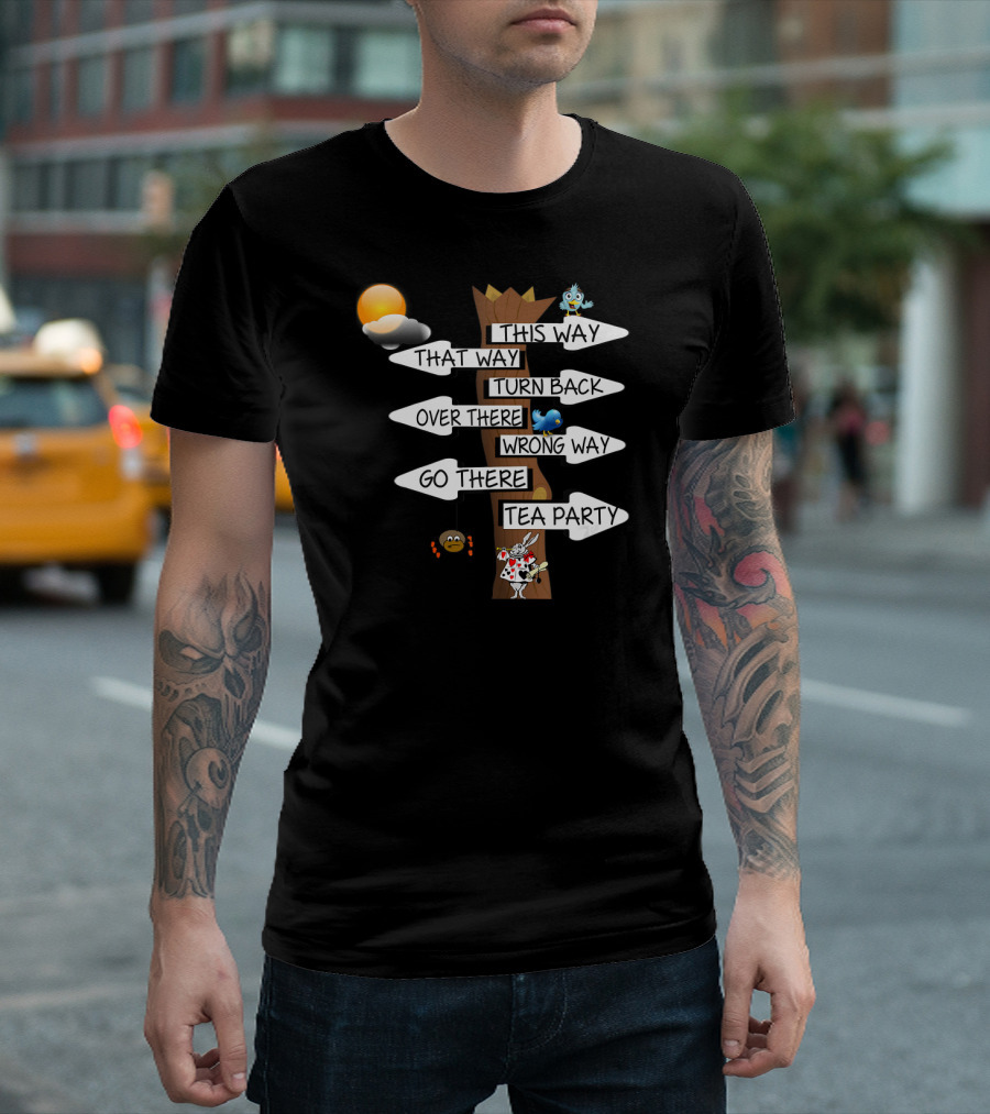 This Way That Way Turn Back Over There Wrong Way Go There Tea Party Alice In Wonderland White T-Shirt