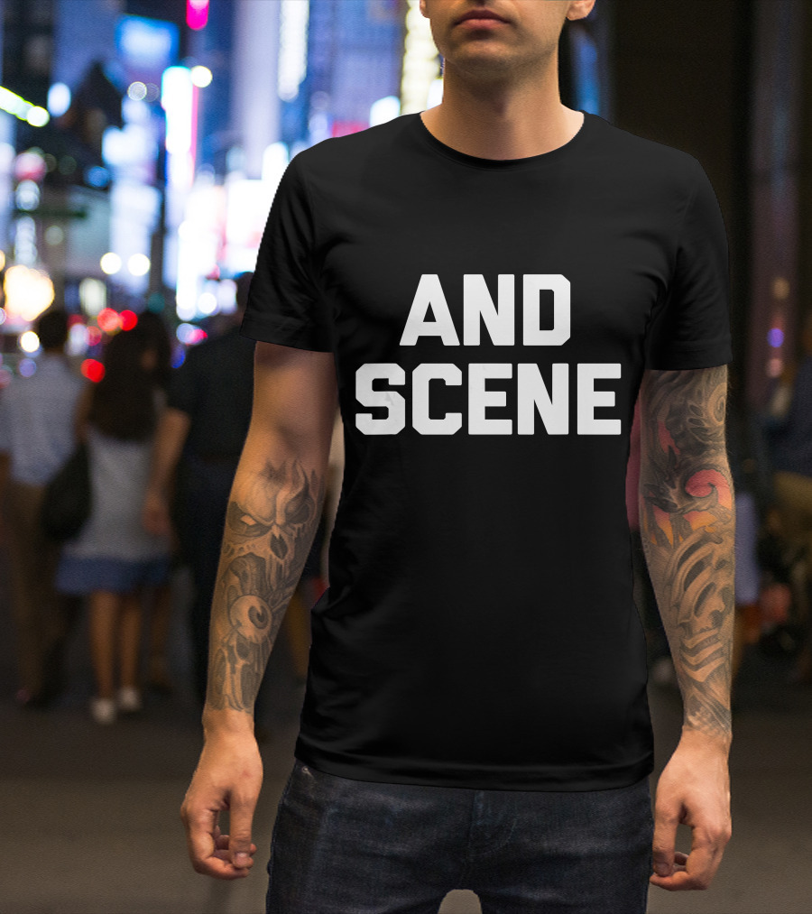 And Scene Funny Saying Sarcastic T-Shirt