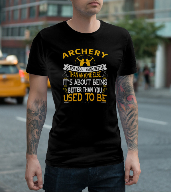 Archery It's About Being Better Than You Used To Be T-Shirt