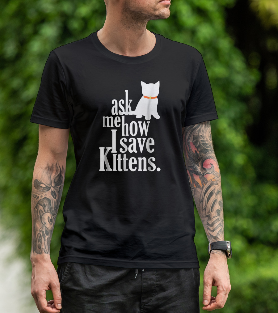 Ask Me How I Save Kittens T-Shirt