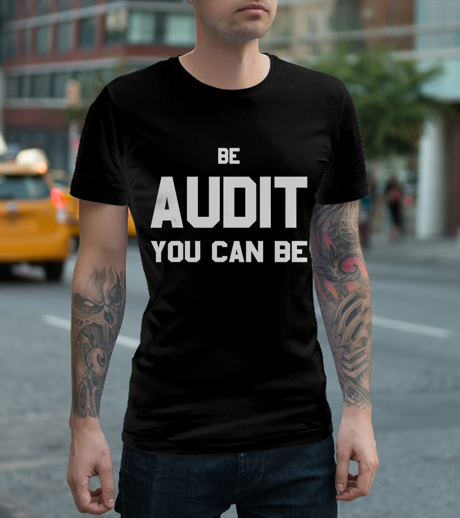 Be Audit You Can Be Accounting Humor T-Shirt