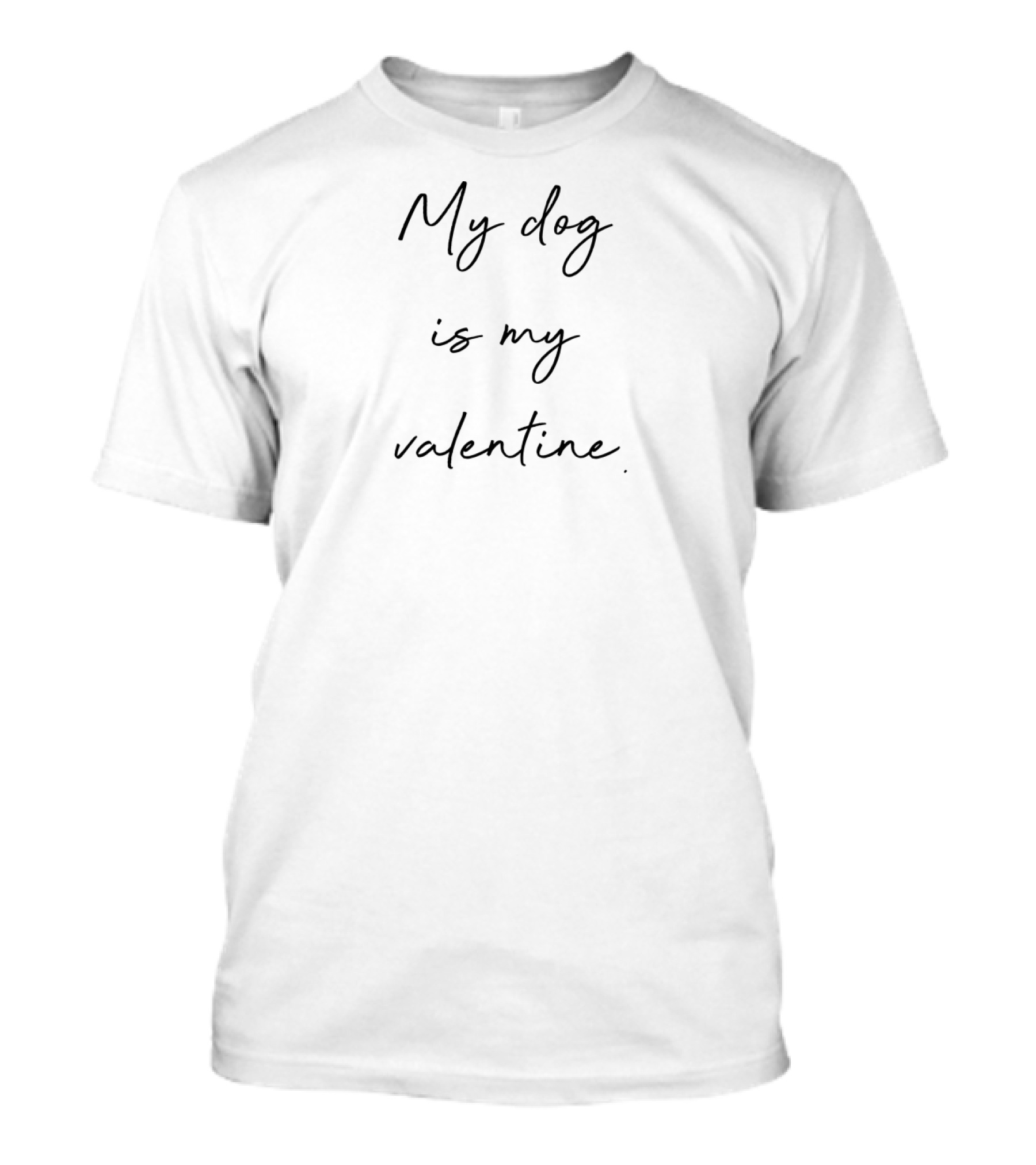 My Dog Is My Valentine Text-Only Monochrome T-Shirt