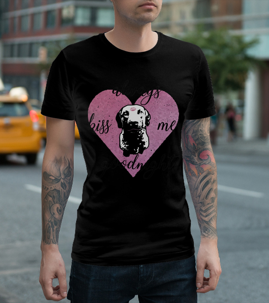 Always Kiss Me Goodnight Heart With Dog T-Shirt