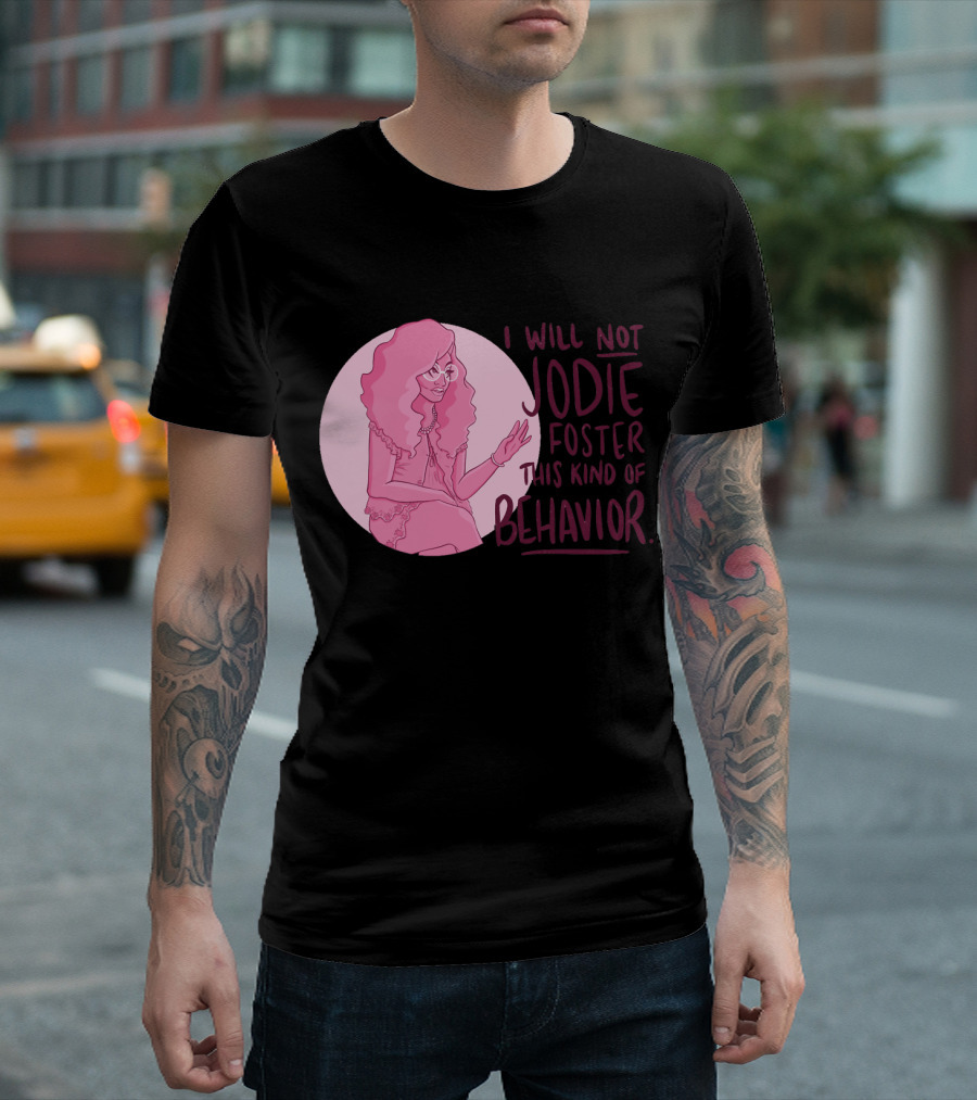 I Will Not Jodie Foster This Kind of Behavior Trixie Mattel T-Shirt