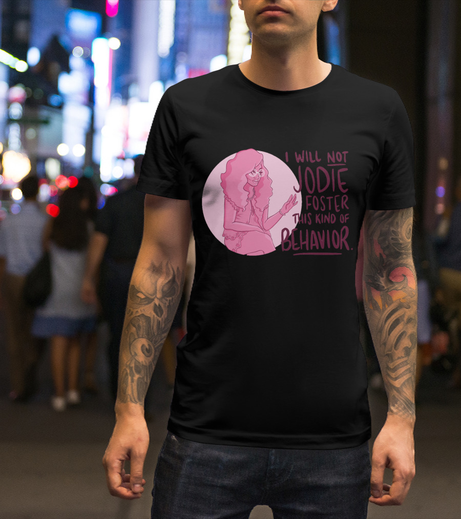 I Will Not Jodie Foster This Kind Of Behavior Trixie Mattel T-Shirt