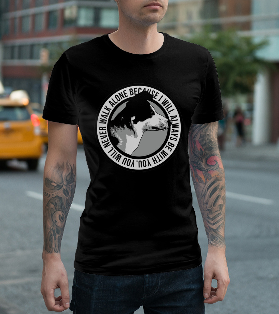 Never Walk Alone Dog I Will Always Be With You T-Shirt