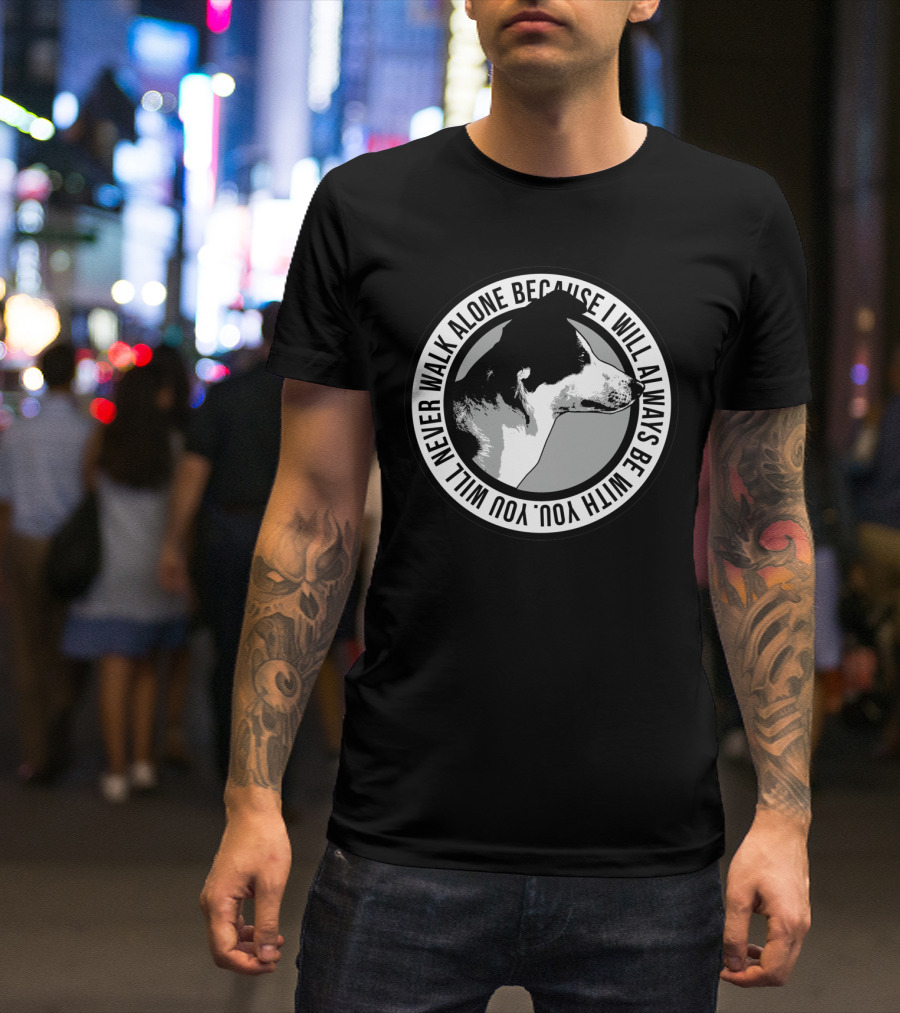 Never Walk Alone Dog I Will Always Be With You T-Shirt