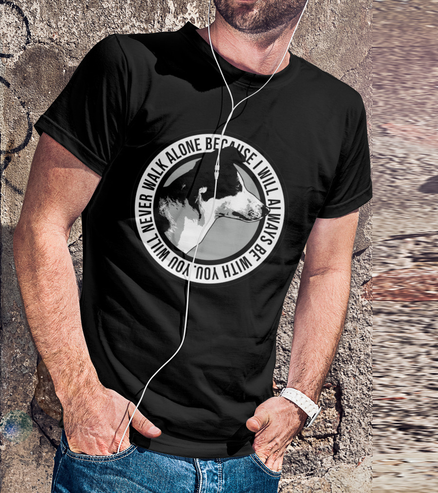 Never Walk Alone Dog I Will Always Be With You T-Shirt