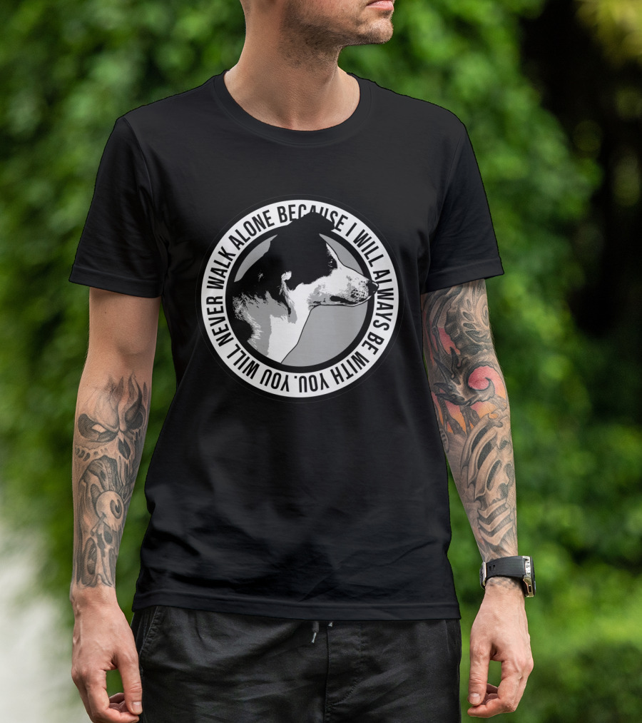 Never Walk Alone Dog I Will Always Be With You T-Shirt