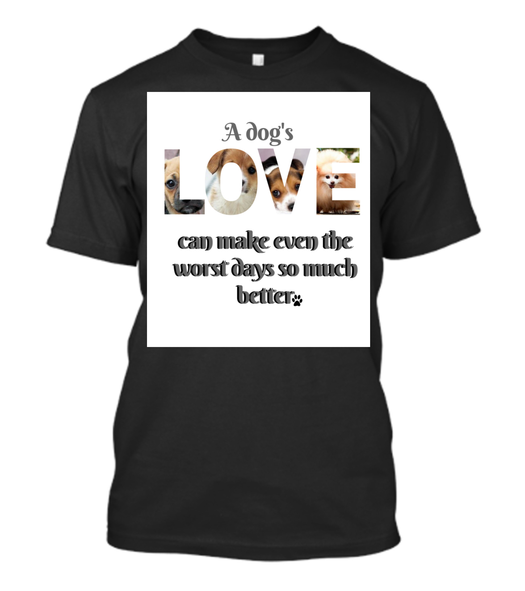 A Dog's Love Can Make Even The Worst Days So Much Better Paws T-Shirt