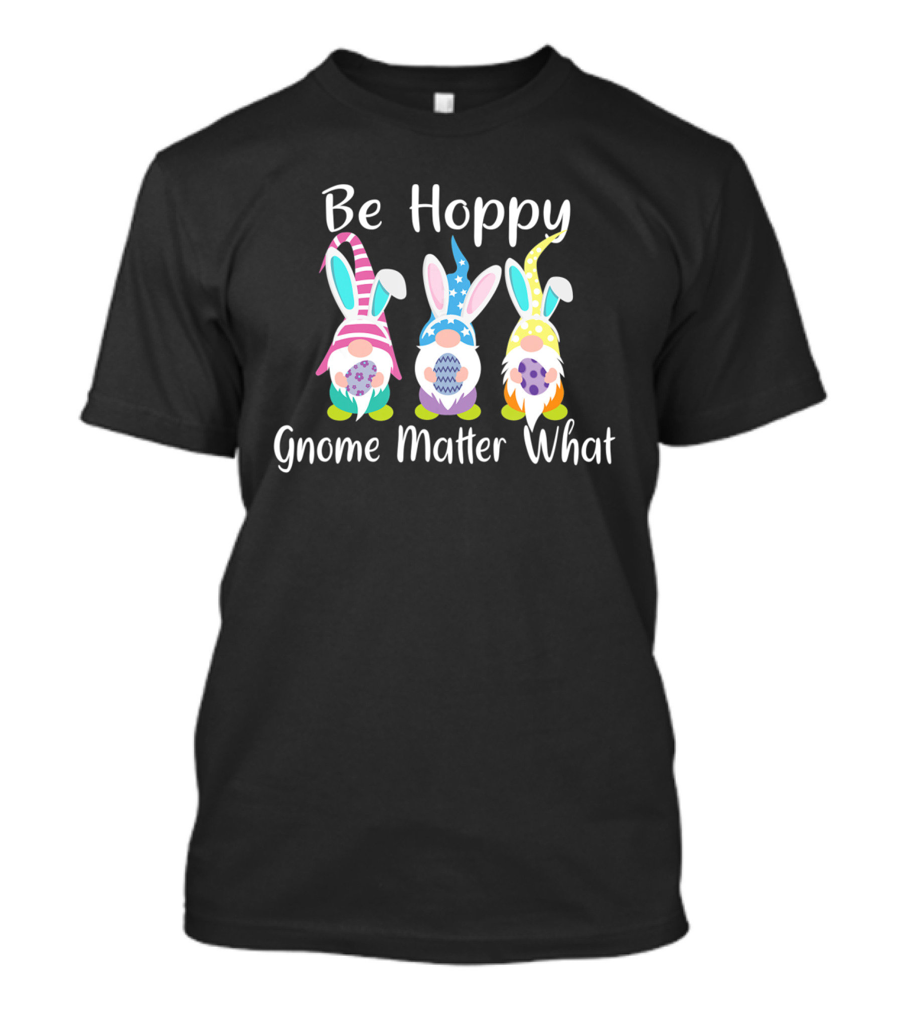 Be Hoppy Gnome Matter What Easter Bunny Pun T-Shirt