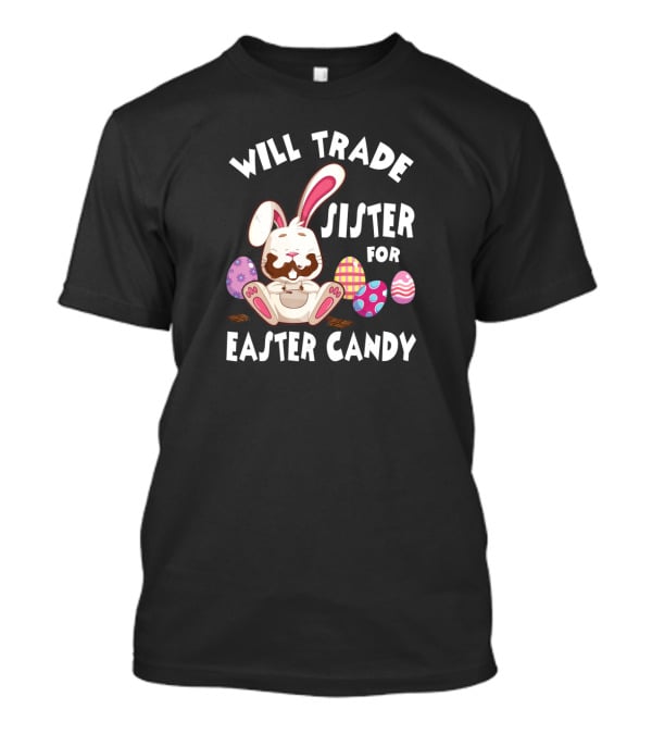 Will Trade Sister For Easter Candy Cute Bunny With Chocolate Eggs T-Shirt