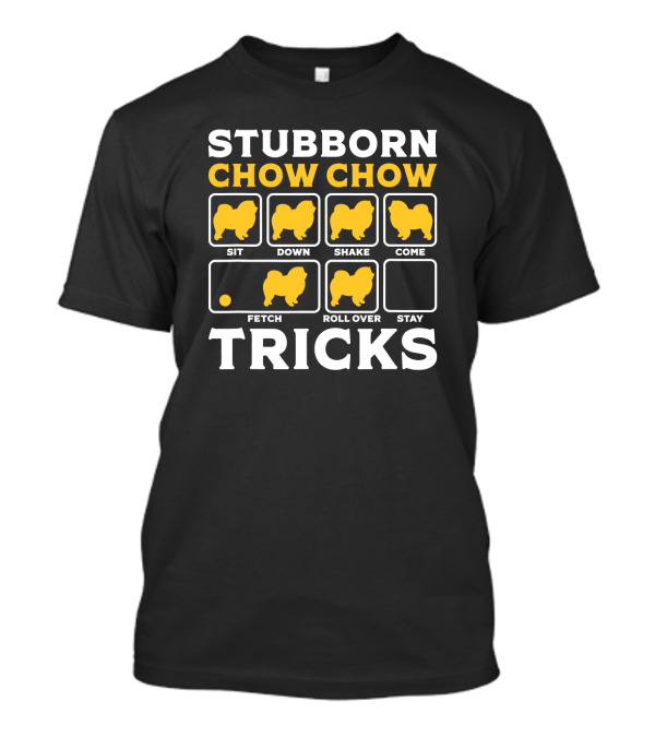 Stubborn Chow Chow Tricks Sit Down Shake Come Fetch Roll Over Stay T-Shirt
