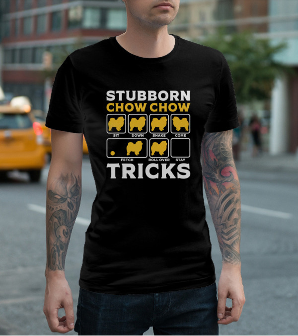Stubborn Chow Chow Tricks Sit Down Shake Come Fetch Roll Over Stay T-Shirt