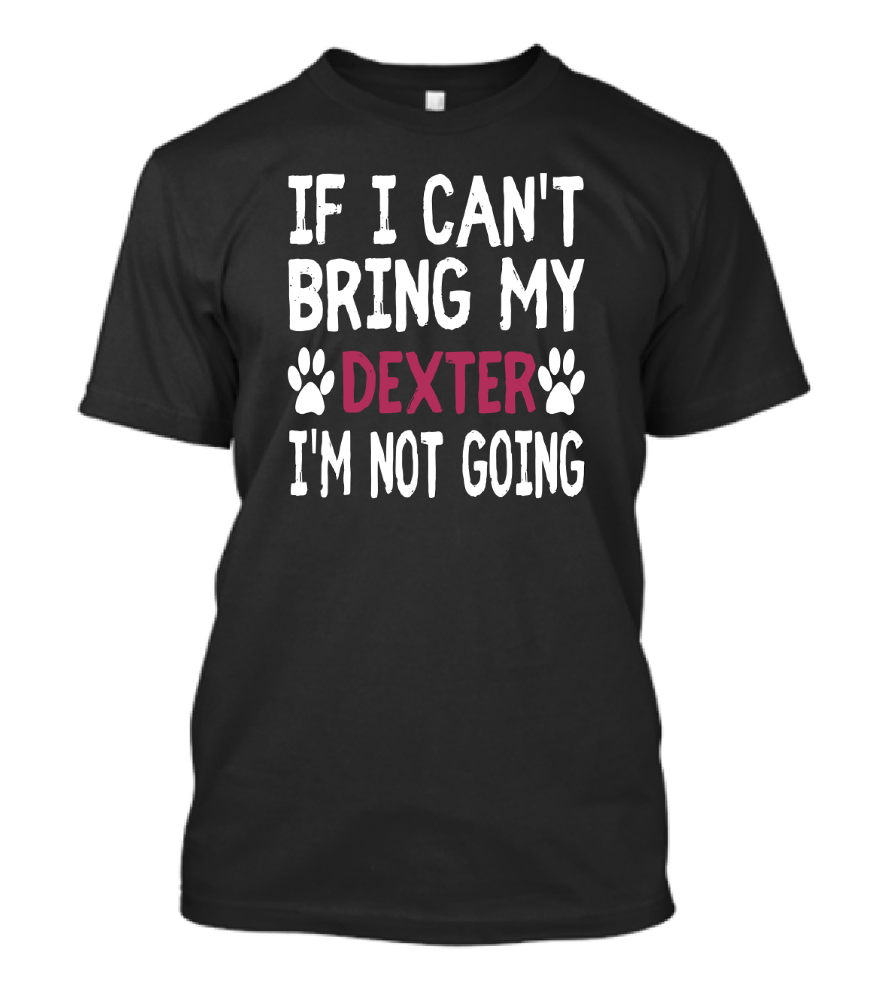 If I Can't Bring My Dog Dexter I'm Not Going Paw Prints T-Shirt