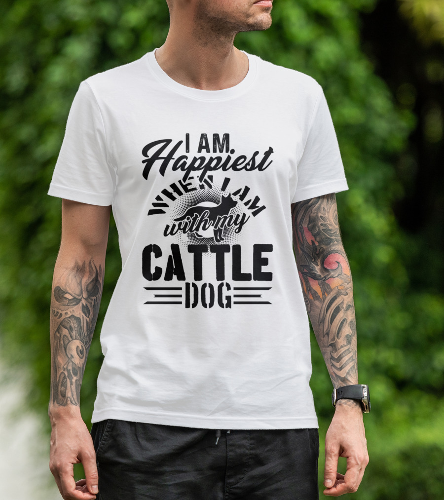 I Am Happiest When I Am With My Cattle Dog T-Shirt