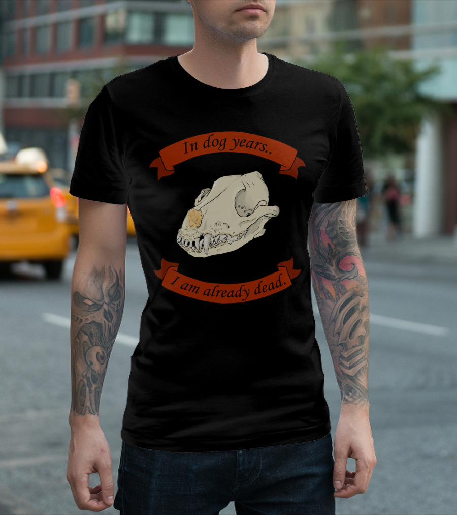 In Dog Years I Am Already Dead Skull T-Shirt
