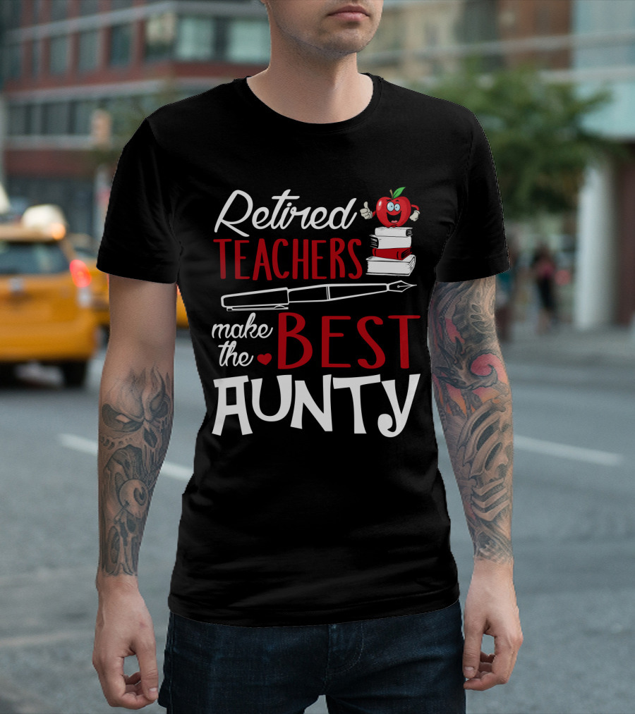 Retired Teachers Make the Best Aunty T-Shirt