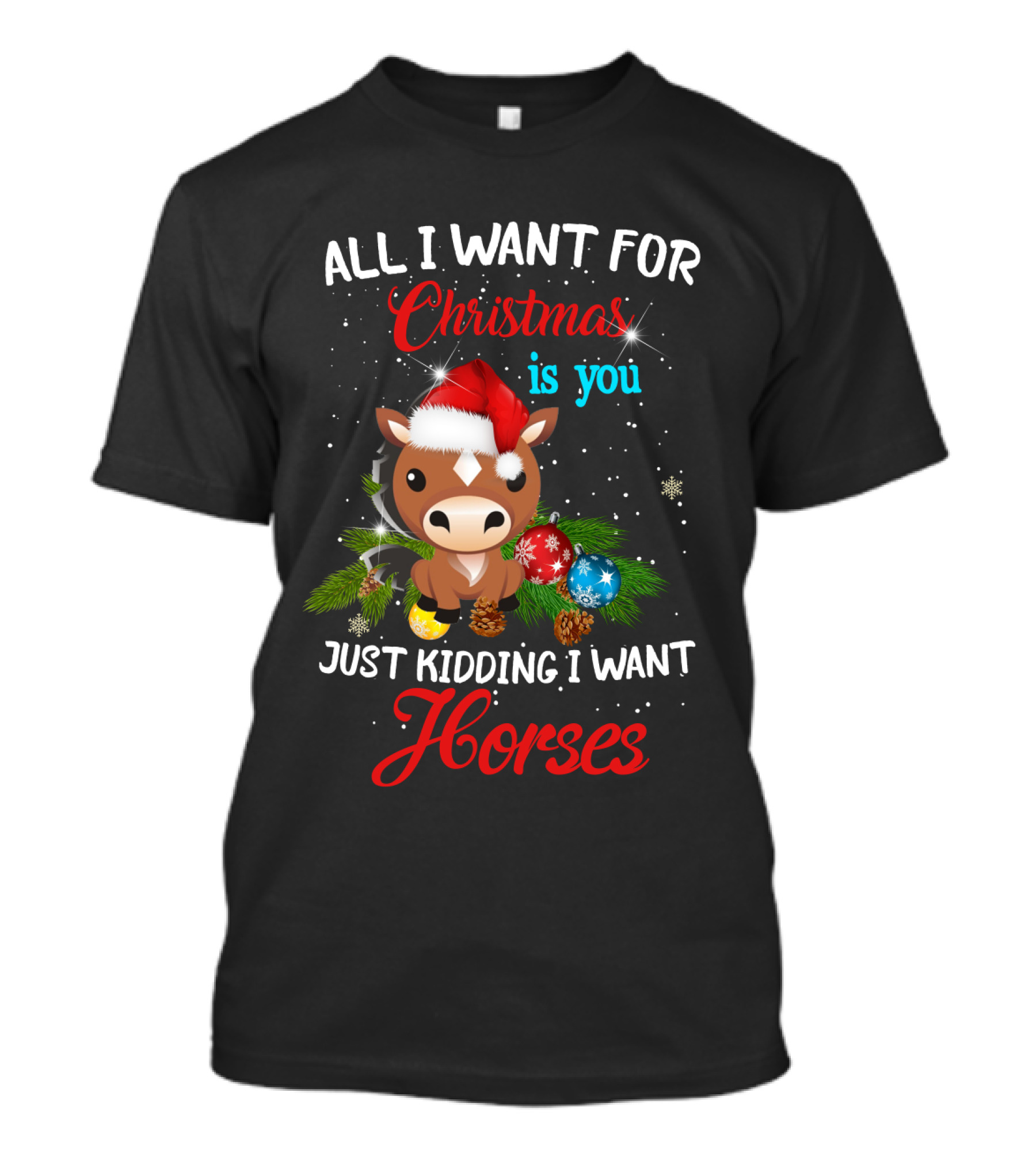 All I Want For Christmas Is You Just Kidding I Want Horses T-Shirt