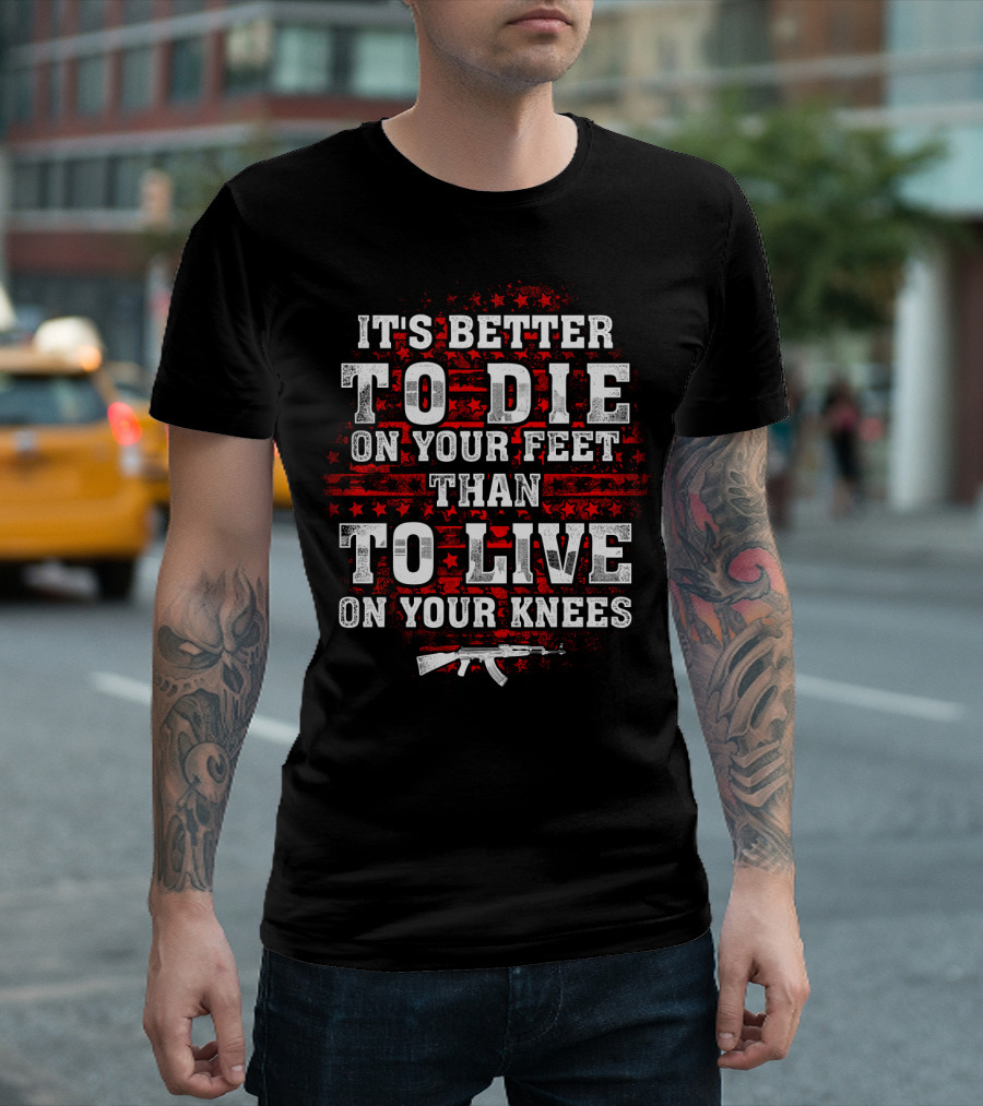 It's Better To Die On Your Feet Than To Live On Your Knees Gun Control T-Shirt