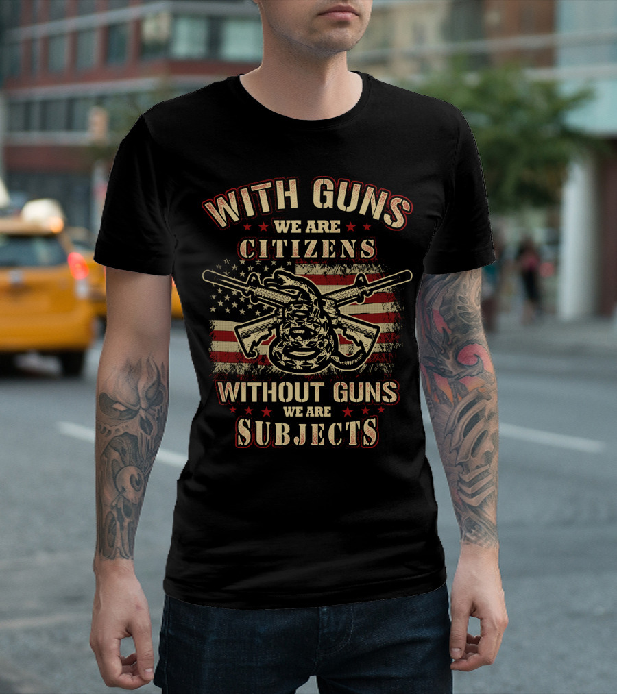 With Guns We Are Citizens Without Guns We Are Subjects T-Shirt