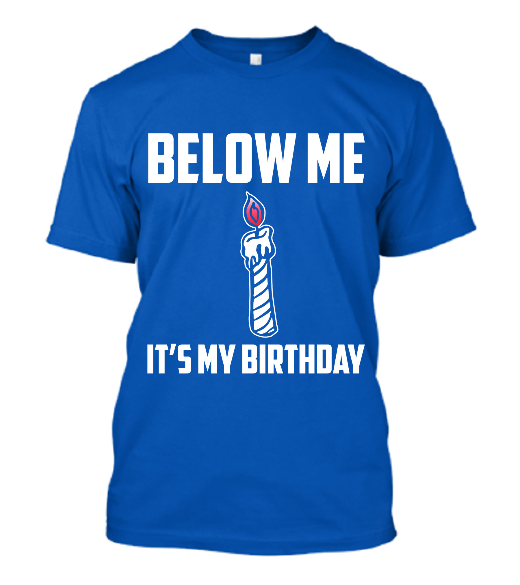 BELOW ME IT'S MY BIRTHDAY CANDLE T-Shirt