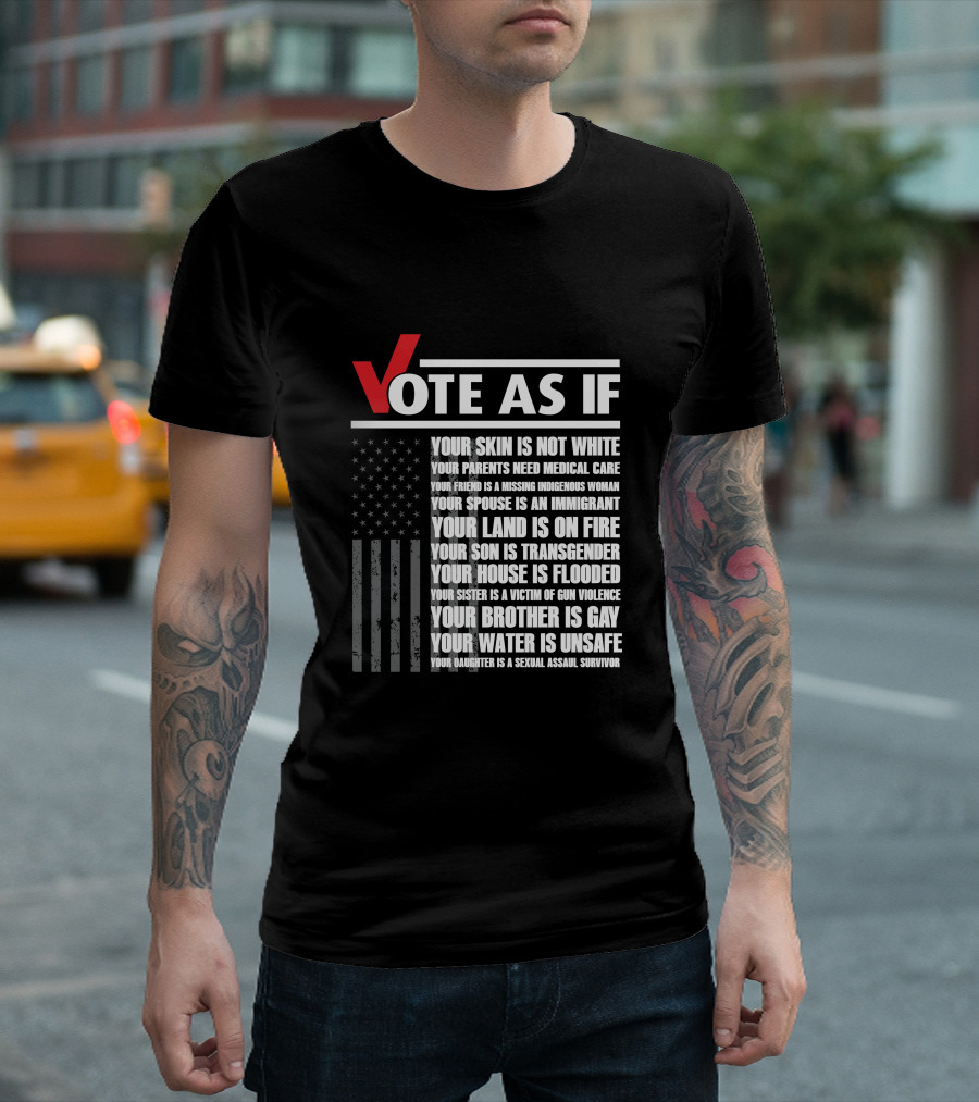 Vote As If Your Skin Is Not White Your Land Is On Fire Your Brother Is Gay Your Water Is Unsafe T-Shirt
