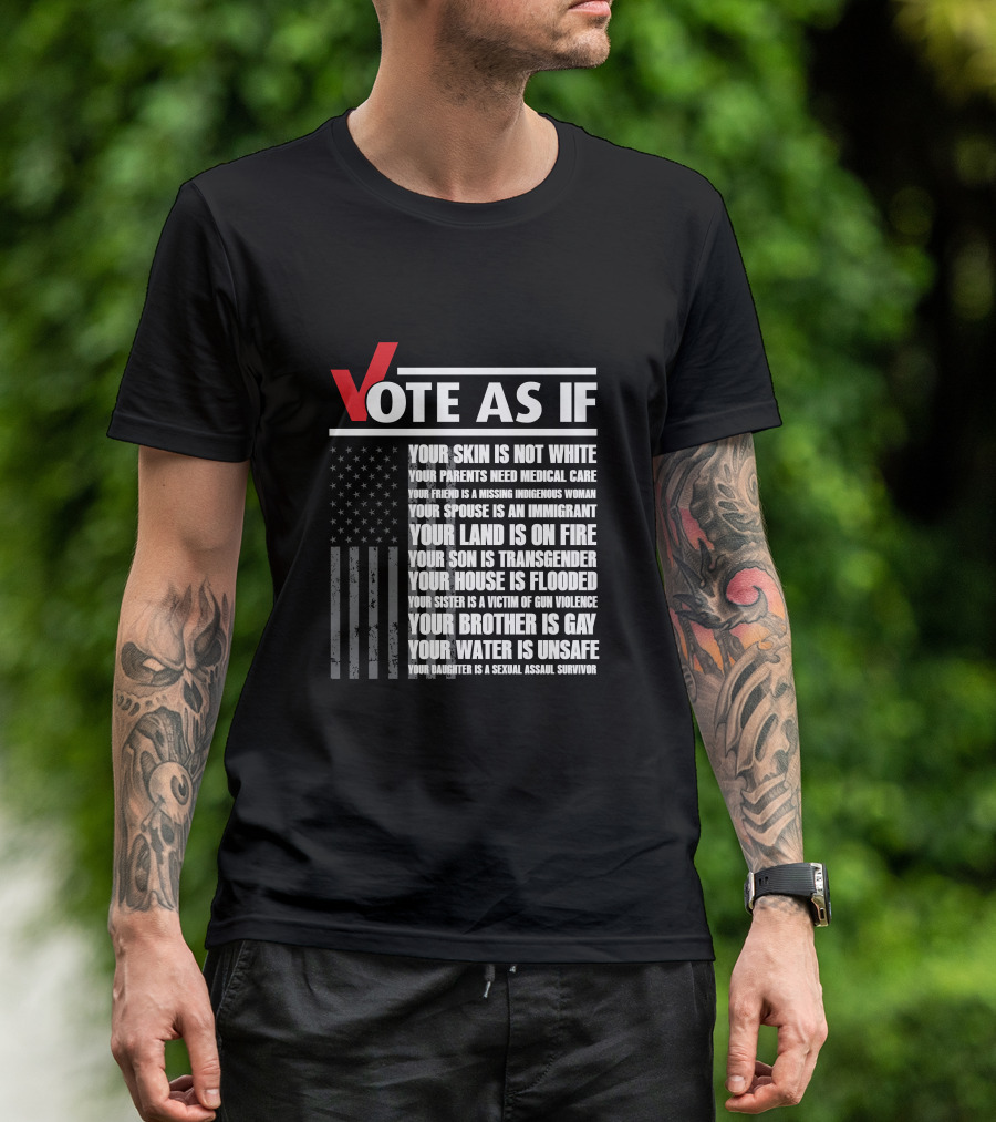 Vote As If Your Skin Is Not White Your Land Is On Fire Your Brother Is Gay Your Water Is Unsafe T-Shirt