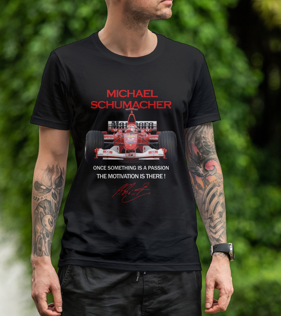 MICHAEL SCHUMACHER ONCE SOMETHING IS A PASSION THE MOTIVATION IS THERE F1 FERRARI RACING LEGEND T-Shirt