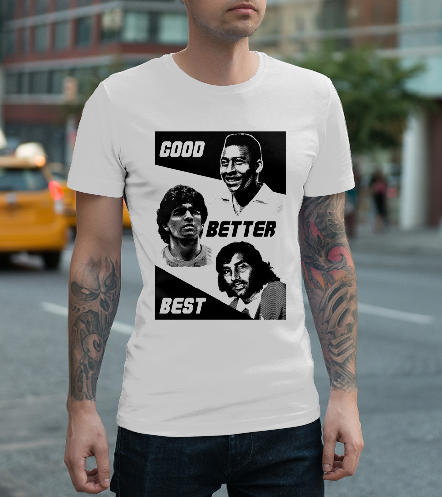 Good Better Best Pelé Maradona George Best T-Shirt