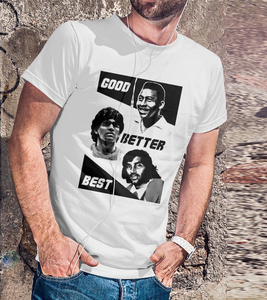 Good Better Best Pelé Maradona George Best T-Shirt