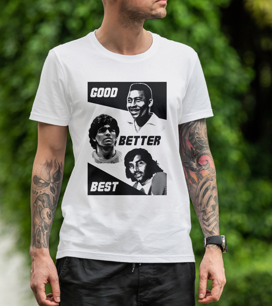 Good Better Best Pelé Maradona George Best T-Shirt