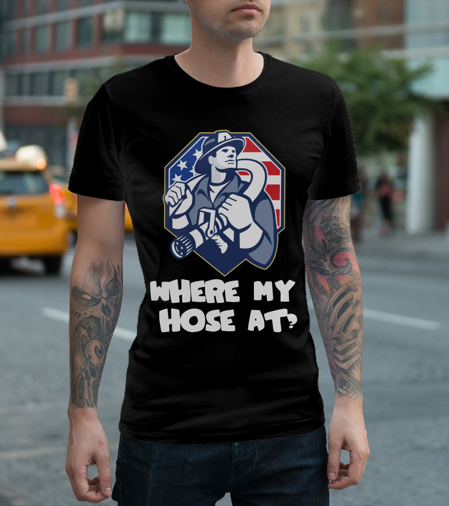 AMERICAN FIREFIGHTER WHERE MY HOSE AT? FLAG BACKGROUND T-Shirt
