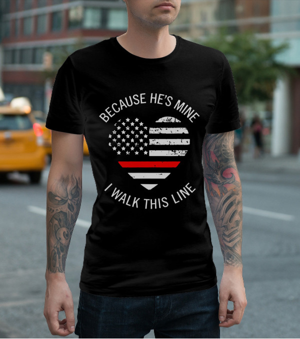 BECAUSE HE'S MINE I WALK THIS LINE Thin Red Line Heart American Flag T-Shirt