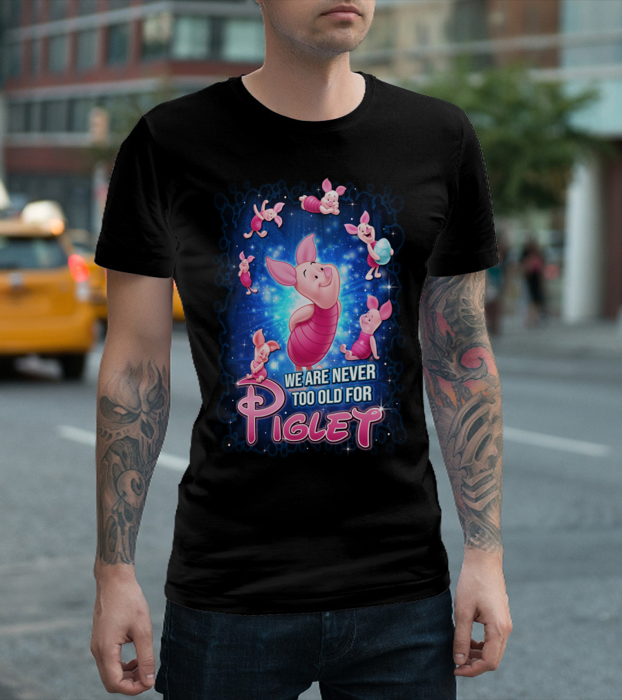We Are Never Too Old For Piglet T-Shirt