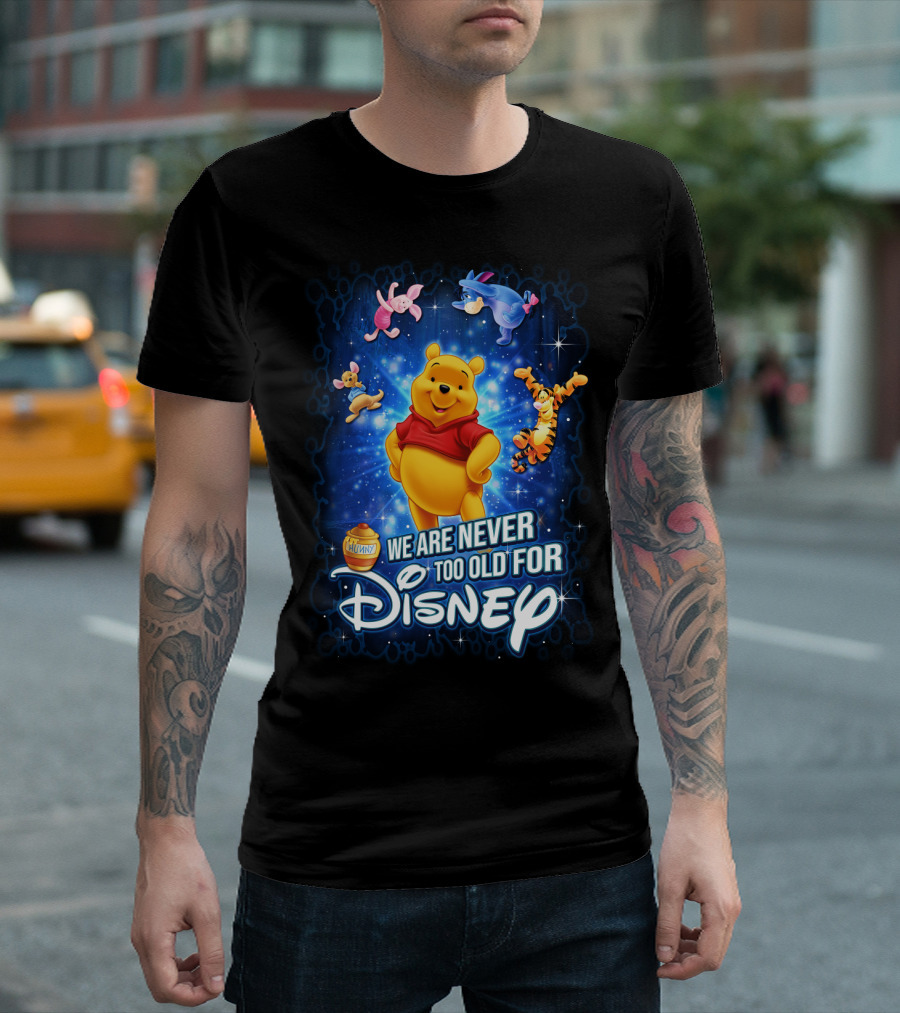 We Are Never Too Old For Disney Pooh Tigger Eeyore Piglet Hunny T-Shirt