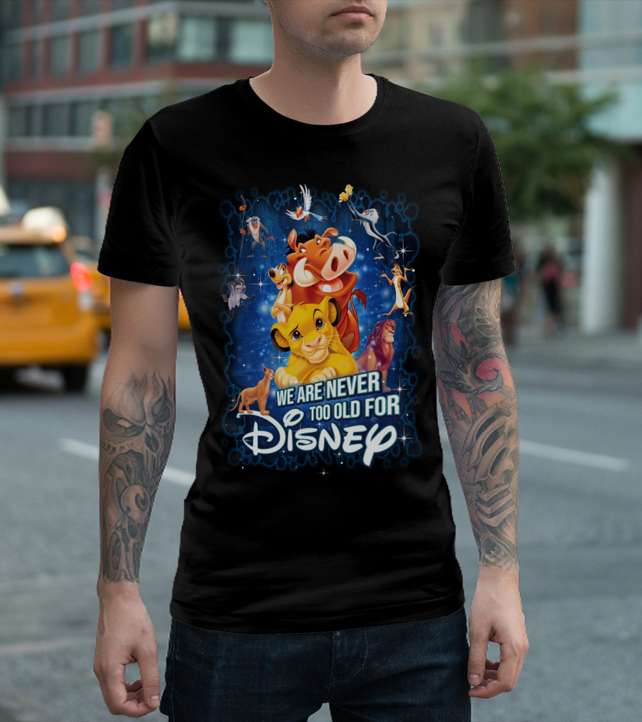 We Are Never Too Old for Disney The Lion King Characters T-Shirt