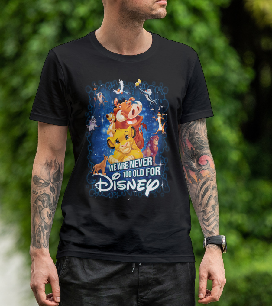 We Are Never Too Old For Disney The Lion King Characters T-Shirt