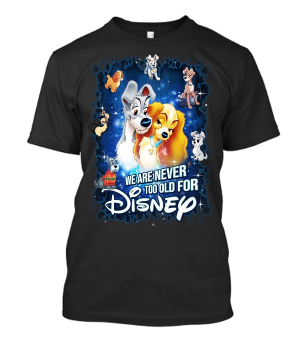 We Are Never Too Old For Disney Lady And The Tramp T-Shirt