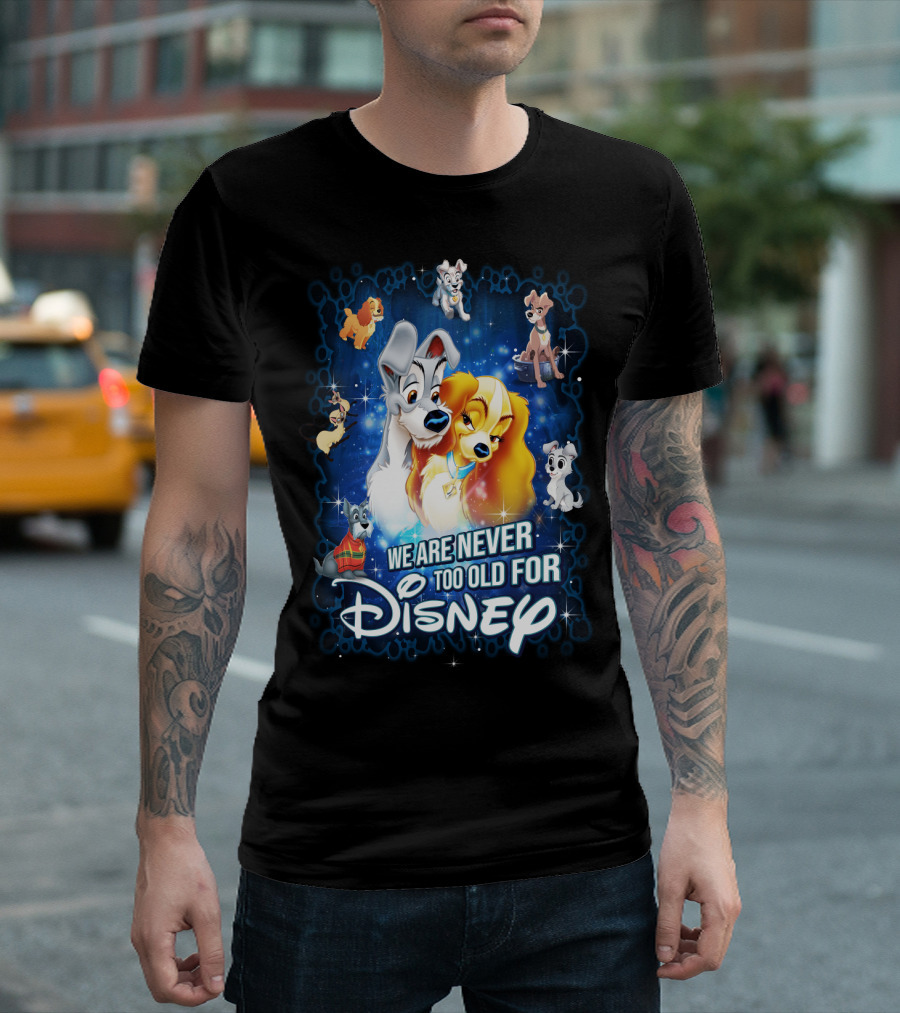 We Are Never Too Old for Disney Lady and the Tramp T-Shirt