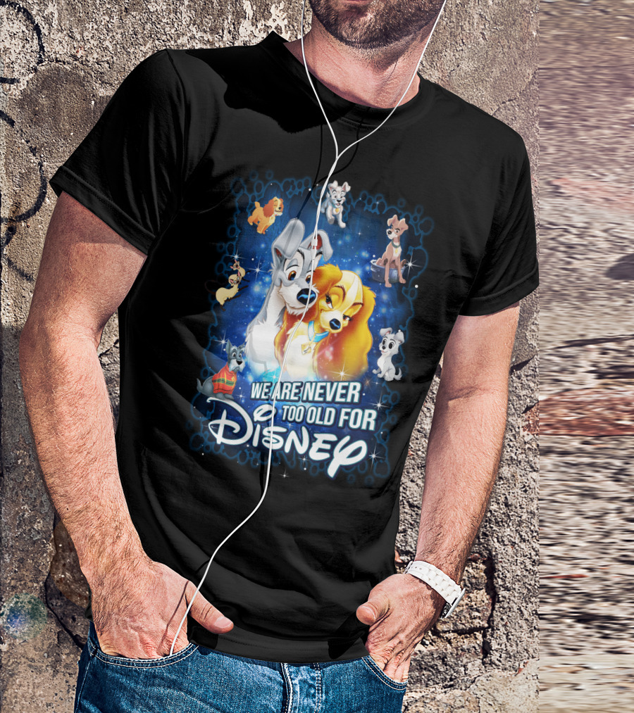 We Are Never Too Old For Disney Lady And The Tramp T-Shirt