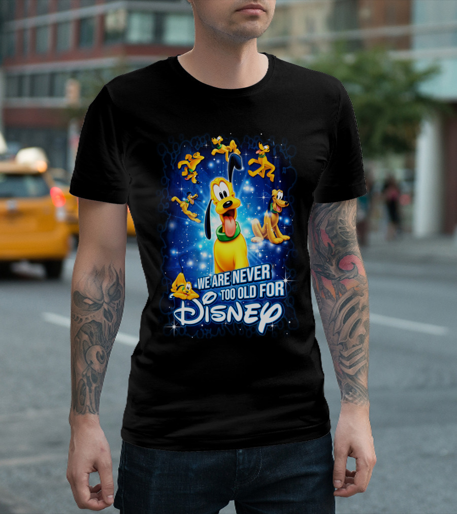 We Are Never Too Old for Disney Pluto T-Shirt