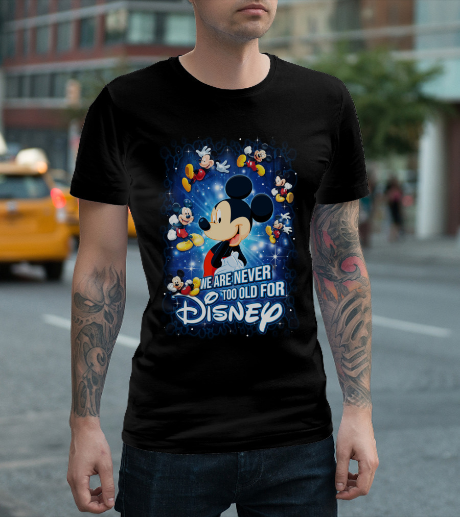 We Are Never Too Old For Disney Mickey Mouse T-Shirt