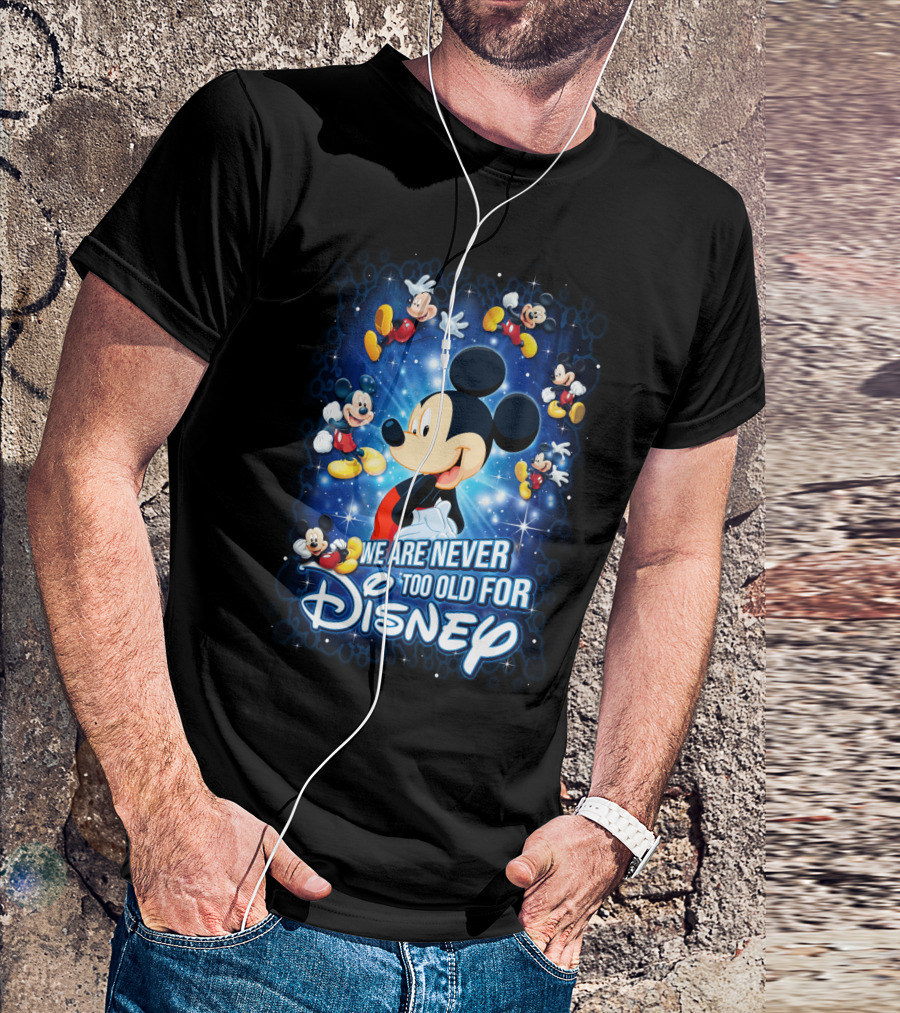 We Are Never Too Old For Disney Mickey Mouse T-Shirt