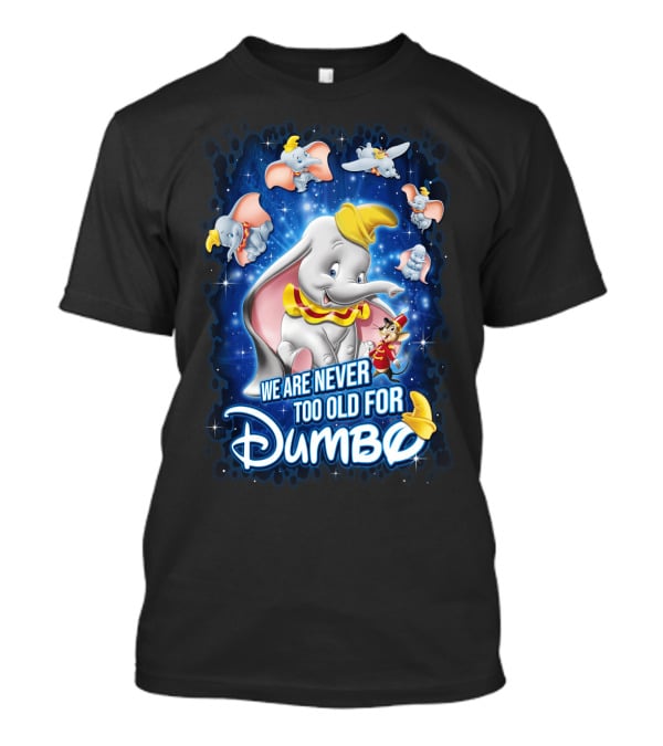 We Are Never Too Old For Dumbo T-Shirt