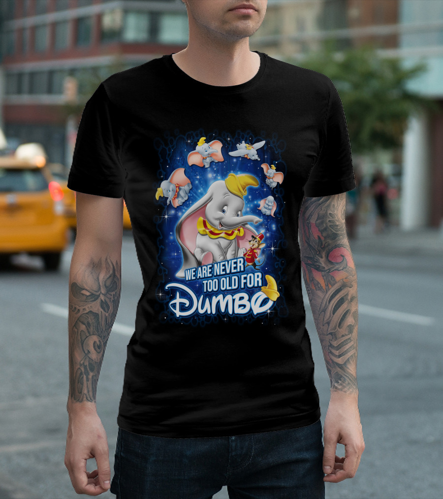 We Are Never Too Old for Dumbo T-Shirt